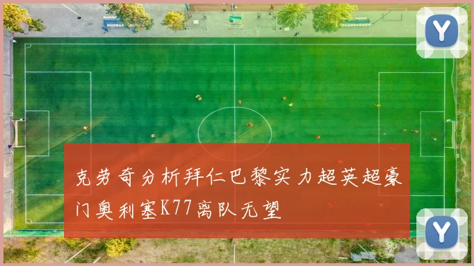 克劳奇分析拜仁巴黎实力超英超豪门奥利塞K77离队无望