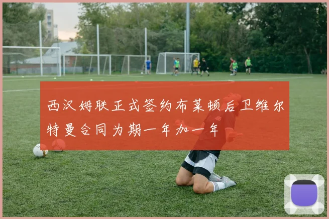 西汉姆联正式签约布莱顿后卫维尔特曼合同为期一年加一年