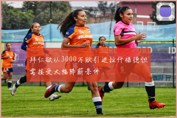 拜仁欲以3000万欧引进拉什福德但需接受大幅降薪条件